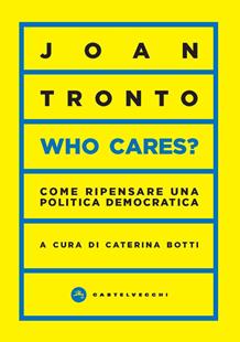 Who cares? Come ripensare una politica democratica - Joan C. Tronto - Libro Castelvecchi 2023, Vortici | Libraccio.it