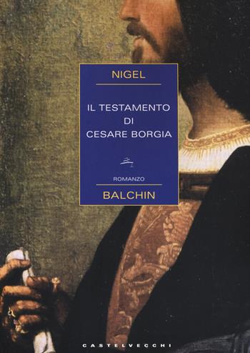 Il testamento di Cesare Borgia - Nigel Balchin - Libro Castelvecchi 2015, Narrativa | Libraccio.it