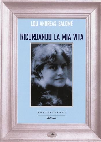Ricordando la mia vita - Lou Andreas-Salomé - Libro Castelvecchi 2015, Ritratti | Libraccio.it