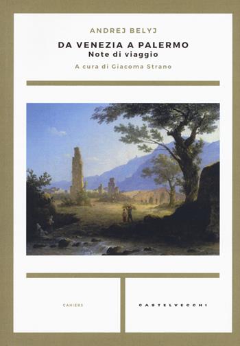 Da Venezia a Palermo. Note di viaggio - Andrej Belyj - Libro Castelvecchi 2016, Cahiers | Libraccio.it