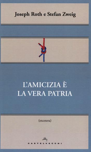 L'amicizia è la vera patria - Joseph Roth, Stefan Zweig - Libro Castelvecchi 2015, Etcetera | Libraccio.it