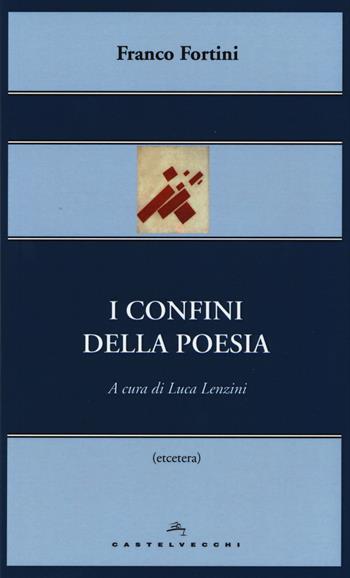 I confini della poesia - Franco Fortini - Libro Castelvecchi 2015, Etcetera | Libraccio.it