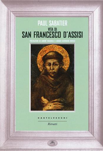 Vita di San Francesco d'Assisi - Paul Sabatier - Libro Castelvecchi 2015, Ritratti | Libraccio.it