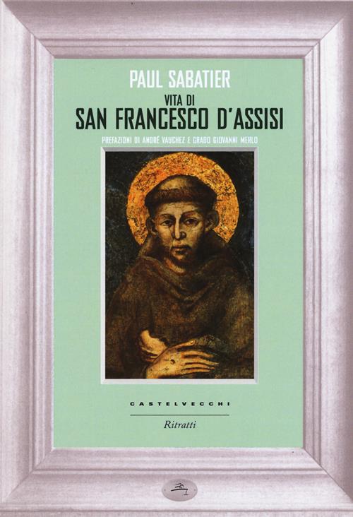 Vita di San Francesco d'Assisi Paul Sabatier Libro Castelvecchi 2015, Ritratti Libraccio.it Vita di San Francesco d'Assisi Paul Sabatier Libro Castelvecchi 2015, Ritratti Libraccio.it