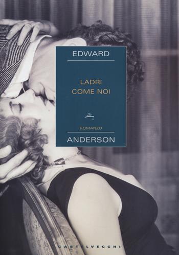 Ladri come noi - Edward Anderson - Libro Castelvecchi 2015, Narrativa | Libraccio.it
