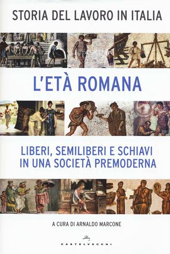 Storia del lavoro in Italia. Vol. 1: L'età romana. Liberi, semiliberi e schiavi in una società premoderna  - Libro Castelvecchi 2016, Le Navi | Libraccio.it