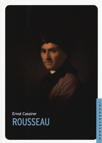 Rousseau - Ernst Cassirer - Libro Castelvecchi 2015, Le Navi | Libraccio.it