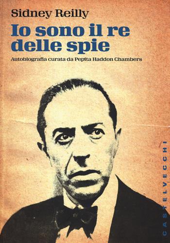 Io sono il re delle spie - Sidney Reilly - Libro Castelvecchi 2015, Storie | Libraccio.it