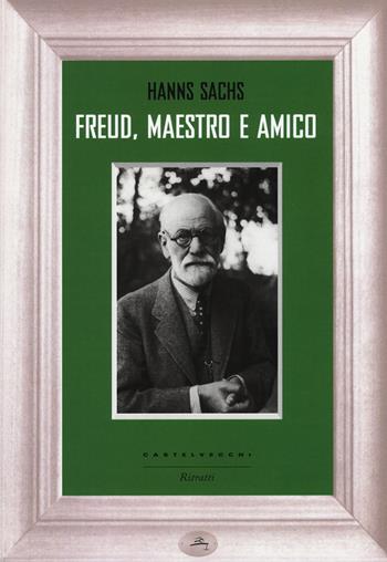 Freud, maestro e amico - Hanns Sachs - Libro Castelvecchi 2017, Ritratti | Libraccio.it