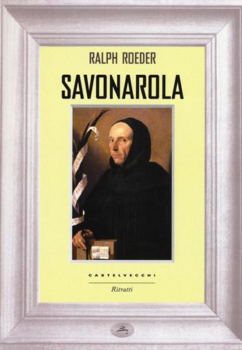 Savonarola - Ralph Roeder - Libro Castelvecchi 2015, Ritratti | Libraccio.it