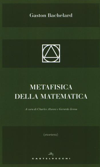 Metafisica della matematica - Gaston Bachelard - Libro Castelvecchi 2016, Etcetera | Libraccio.it