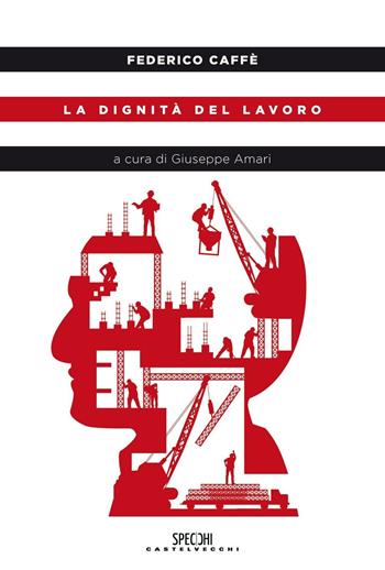La dignità del lavoro - Federico Caffè - Libro Castelvecchi 2016, Specchi | Libraccio.it