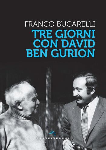 Tre giorni con David Ben Gurion - Franco Bucarelli - Libro Castelvecchi 2023, Storie | Libraccio.it