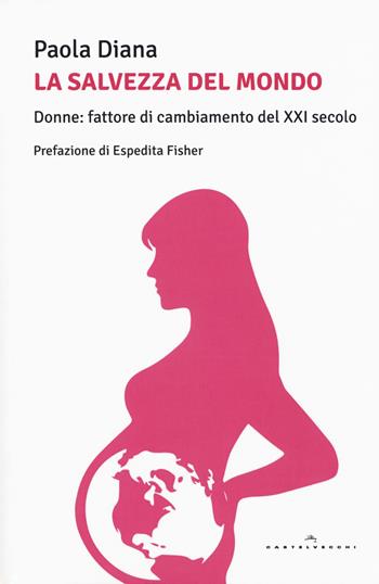 La salvezza del mondo. Donne: fattore di cambiamento del XXI secolo - Paola Diana - Libro Castelvecchi 2016, Le Polene | Libraccio.it