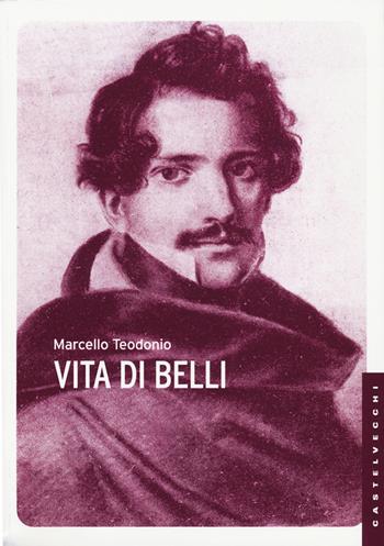 Vita di Belli - Marcello Teodonio - Libro Castelvecchi 2016, Le Navi | Libraccio.it