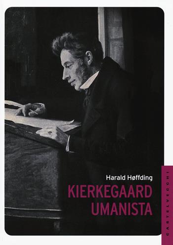 Kierkegard umanista - Harald Høffding - Libro Castelvecchi 2015, Le Navi | Libraccio.it
