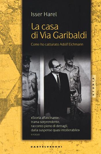 La casa di via Garibaldi. Come ho catturato Adolf Eichmann - Isser Harel - Libro Castelvecchi 2016, Storie | Libraccio.it