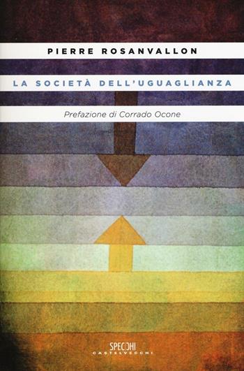 La società dell'uguaglianza - Pierre Rosanvallon - Libro Castelvecchi 2016, Specchi | Libraccio.it