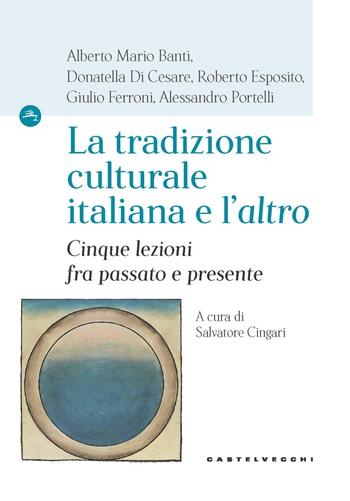 La tradizione culturale italiana e l'«altro». Cinque lezioni fra passato e presente  - Libro Castelvecchi 2023, Le Navi | Libraccio.it