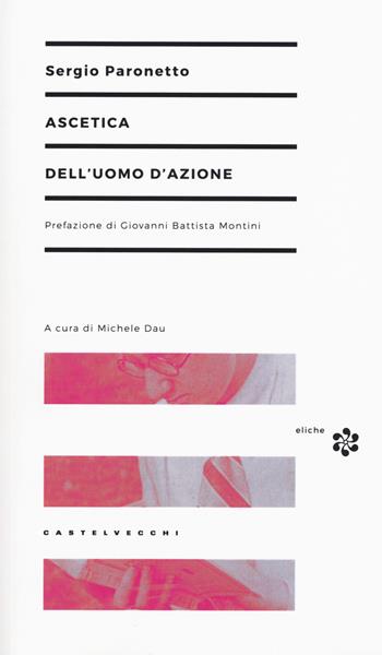 Ascetica dell'uomo d'azione - Sergio Paronetto - Libro Castelvecchi 2015, Eliche | Libraccio.it