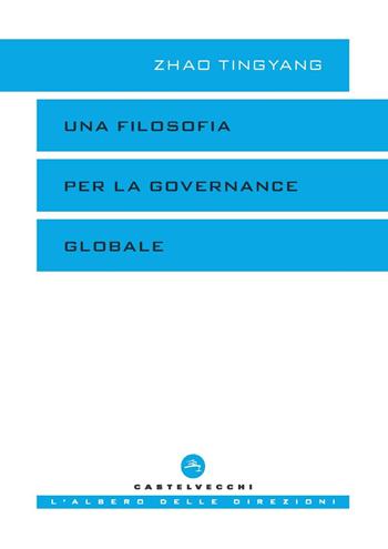 Una filosofia per la governance globale - Tingyang Zhao - Libro Castelvecchi 2025, Frangenti | Libraccio.it