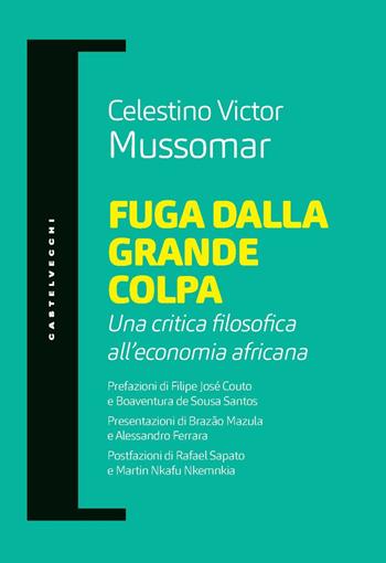 Fuga dalla grande colpa. Una critica filosofica all’economia africana - Celestino Victor Mussomar - Libro Castelvecchi 2024, Filosofia e pensiero critico | Libraccio.it