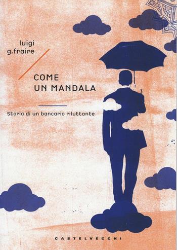 Come un mandala. Storia di un bancario riluttante - Luigi G. Fraire - Libro Castelvecchi 2016, Storie | Libraccio.it