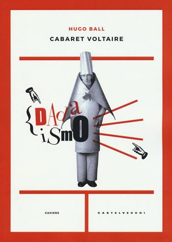 Cabaret Voltaire - Hugo Ball - Libro Castelvecchi 2016, Cahiers | Libraccio.it