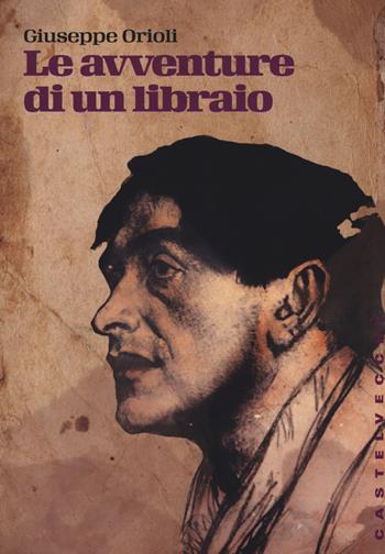 Le avventure di un libraio - Giuseppe Orioli - Libro Castelvecchi 2016, Storie | Libraccio.it