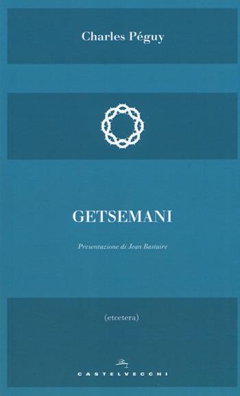 Getsemani - Charles Péguy - Libro Castelvecchi 2016, Etcetera | Libraccio.it