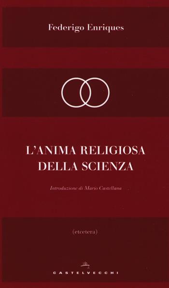 L'anima religiosa della scienza - Federigo Enriques - Libro Castelvecchi 2016, Etcetera | Libraccio.it