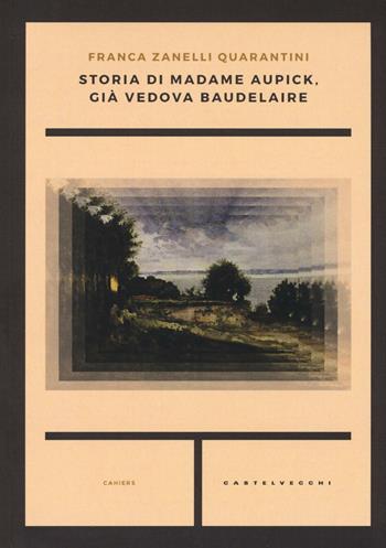 Storia di madame Aupick, già vedova Baudelaire - Franca Zanelli Quarantini - Libro Castelvecchi 2016, Cahiers | Libraccio.it