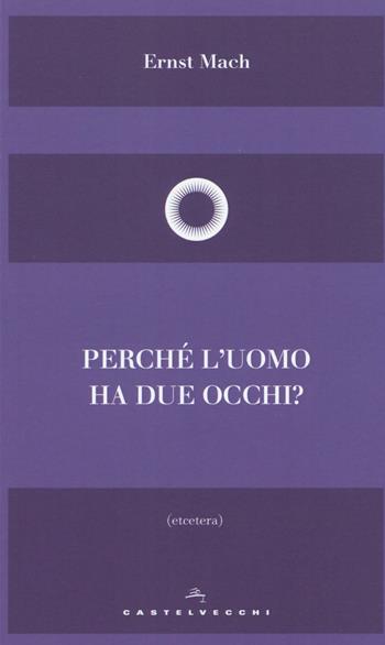 Perché l'uomo ha due occhi? - Ernst Mach - Libro Castelvecchi 2016, Etcetera | Libraccio.it