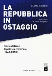 La Repubblica in ostaggio. Diario italiano di politica criminale (1943-2013)