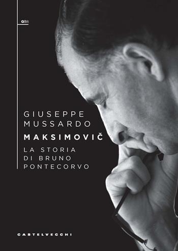 Maksimovic. La storia di Bruno Pontecorvo - Giuseppe Mussardo - Libro Castelvecchi 2023, QBit | Libraccio.it