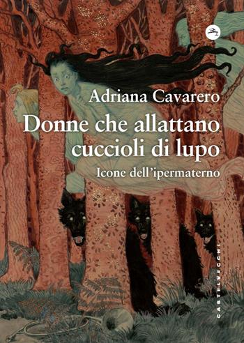 Donne che allattano cuccioli di lupo. Icone dell’ipermaterno - Adriana Cavarero - Libro Castelvecchi 2023, Frangenti | Libraccio.it