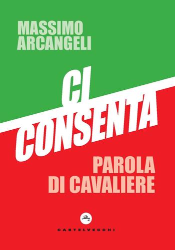 Ci consenta. Parola di Cavaliere - Massimo Arcangeli - Libro Castelvecchi 2023, Nodi | Libraccio.it