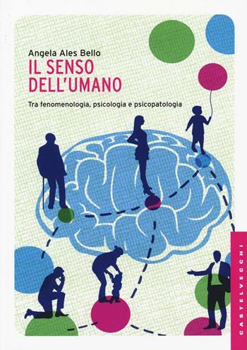 Il senso dell'umano. Tra fenomenologia, psicologia e psicopatologia - Angela Ales Bello - Libro Castelvecchi 2016, Le Navi | Libraccio.it