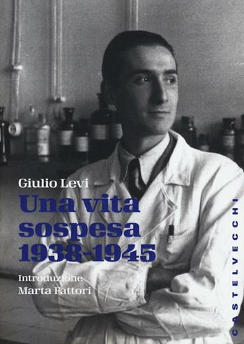 Una vita sospesa (1938-1945) - Giulio Levi - Libro Castelvecchi 2016, Storie | Libraccio.it