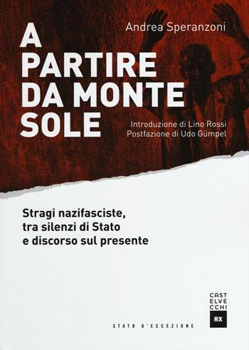 A partire da Monte Sole. Stragi nazifasciste, tra silenzi di Stato e discorso sul presente - Andrea Speranzoni - Libro Castelvecchi 2016, Stato d'eccezione | Libraccio.it