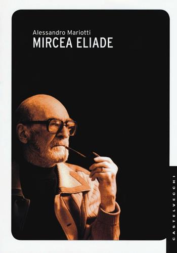 Mircea Eliade - Alessandro Mariotti - Libro Castelvecchi 2016, Le Navi | Libraccio.it
