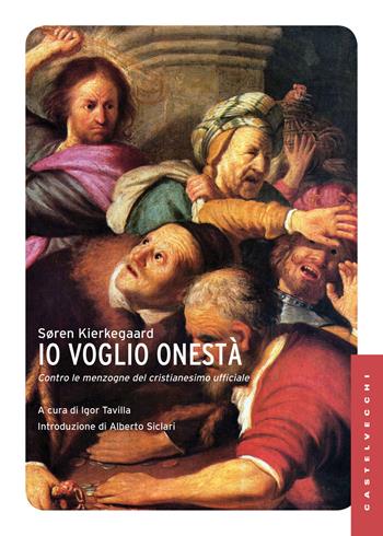 Io voglio onestà. Contro le menzogne del cristianesimo ufficiale - Søren Kierkegaard - Libro Castelvecchi 2016, Le Navi | Libraccio.it