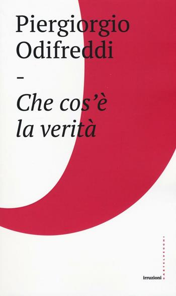 Che cos'è la verità - Piergiorgio Odifreddi - Libro Castelvecchi 2016, Irruzioni | Libraccio.it