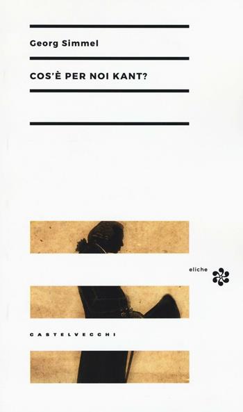 Cos'è per noi Kant? - Georg Simmel - Libro Castelvecchi 2016, Eliche | Libraccio.it