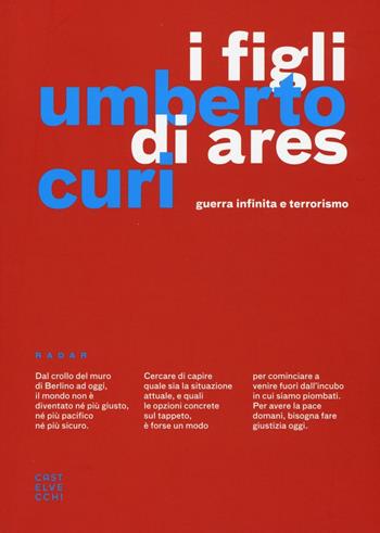 I figli di Ares. Guerra infinita e terrorismo - Umberto Curi - Libro Castelvecchi 2016, Radar | Libraccio.it