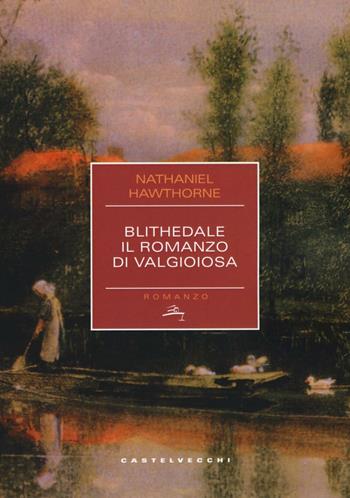 Blithedale. Il romanzo di Valgioiosa - Nathaniel Hawthorne - Libro Castelvecchi 2016, Narrativa | Libraccio.it