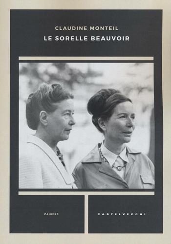 Le sorelle Beauvoir - Claudine Monteil - Libro Castelvecchi 2016, Cahiers | Libraccio.it