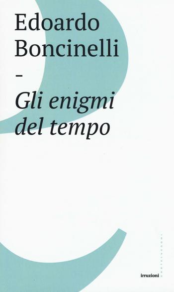 Gli enigmi del tempo - Edoardo Boncinelli - Libro Castelvecchi 2016, Irruzioni | Libraccio.it