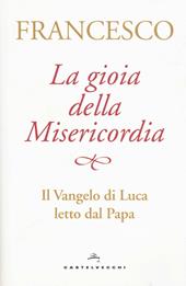 La gioia della misericordia. Il Vangelo di Luca letto dal papa
