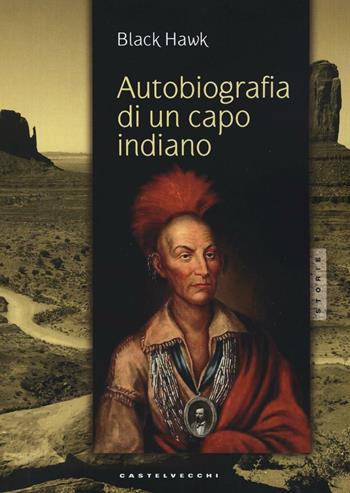 Autobiografia di un capo indiano - Black Hawk - Libro Castelvecchi 2016, Storie | Libraccio.it